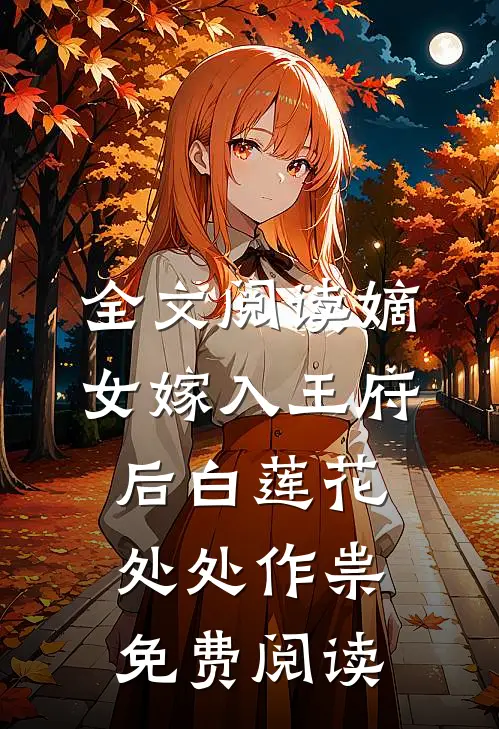 全文阅读嫡女嫁入王府后白莲花处处作祟免费阅读
