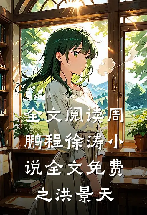 全文阅读周鹏程徐涛小说全文免费之洪景天