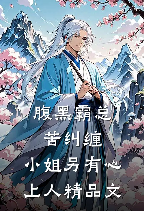 腹黑霸总苦纠缠，小姐另有心上人精品文