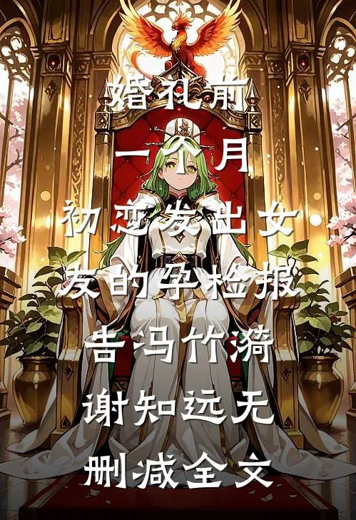 婚礼前一个月，初恋发出女友的孕检报告冯竹漪谢知远无删减全文