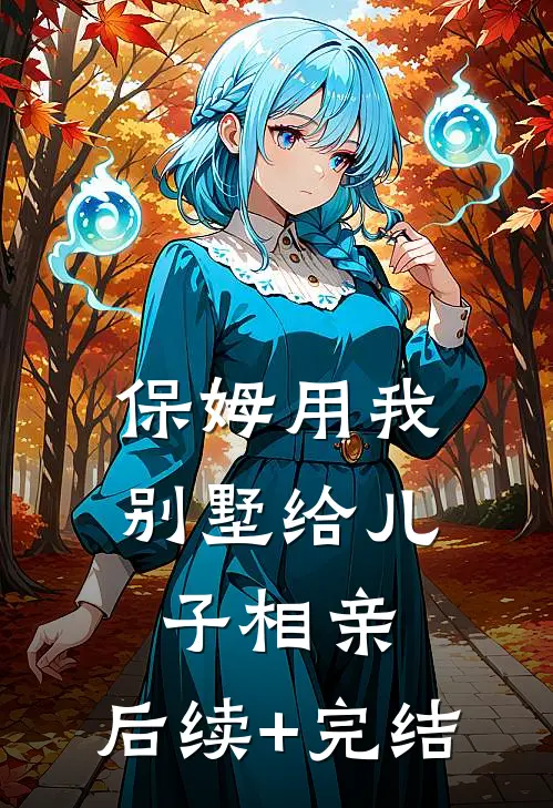 保姆用我别墅给儿子相亲: 后续+完结