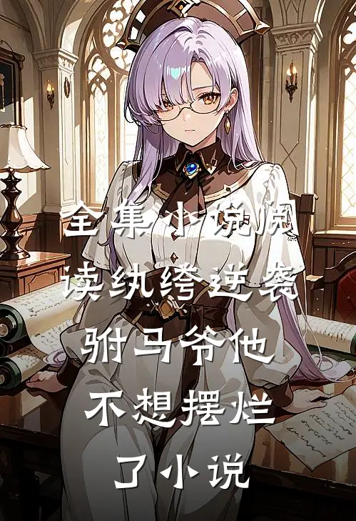 全集小说阅读纨绔逆袭:驸马爷他不想摆烂了小说