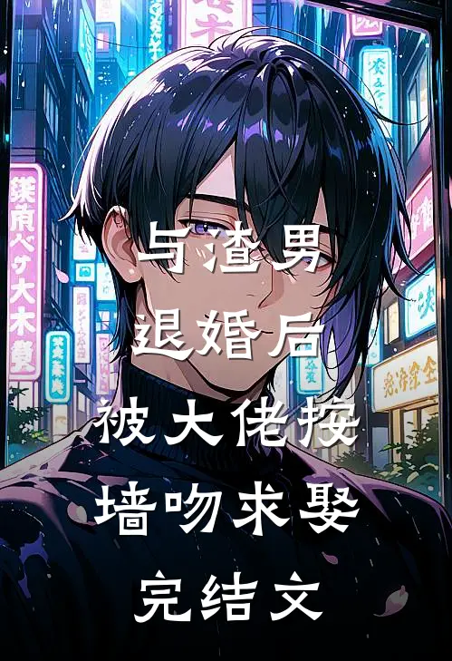 与渣男退婚后，被大佬按墙吻求娶完结文