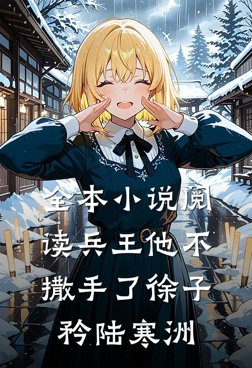全本小说阅读兵王他不撒手了徐子矜陆寒洲