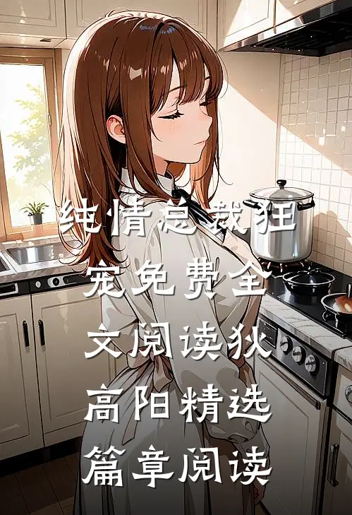 纯情总裁狂宠免费全文阅读狄高阳精选篇章阅读