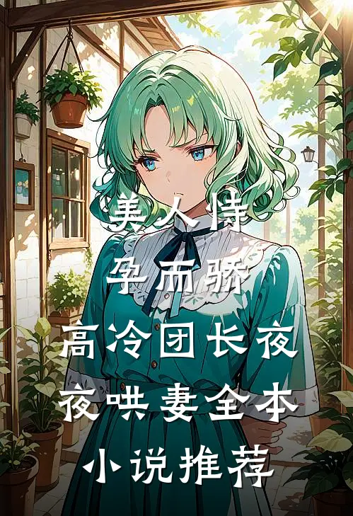美人恃孕而骄，高冷团长夜夜哄妻全本小说推荐