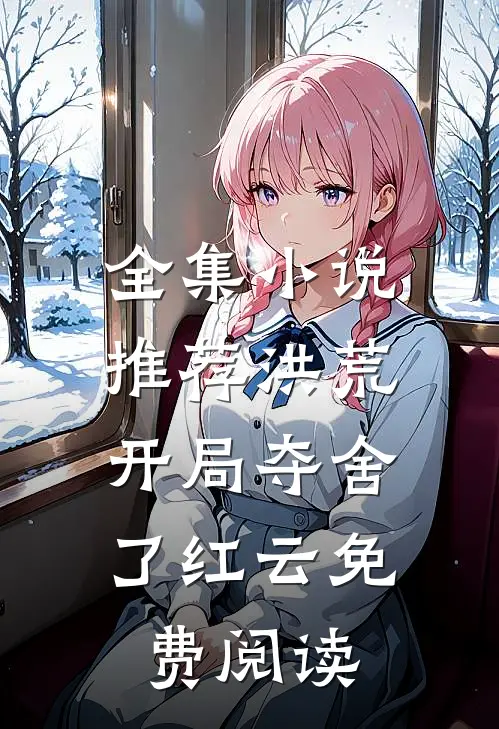全集小说推荐洪荒:开局夺舍了红云免费阅读