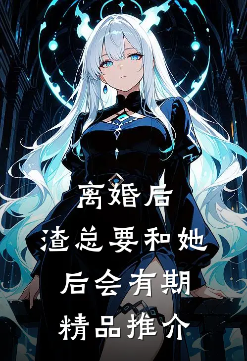 离婚后，渣总要和她后会有期精品推介
