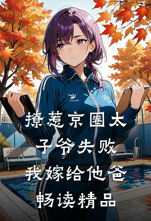 撩惹京圈太子爷失败，我嫁给他爸畅读精品