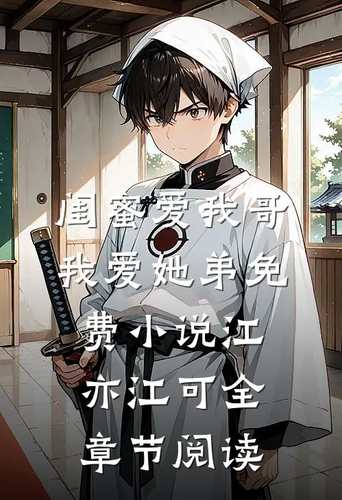 闺蜜爱我哥，我爱她弟免费小说江亦江可全章节阅读