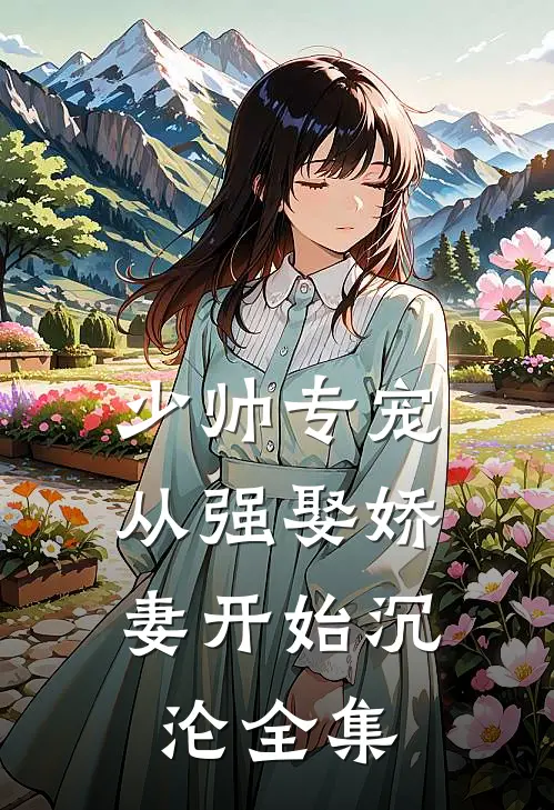 少帅专宠：从强娶娇妻开始沉沦全集