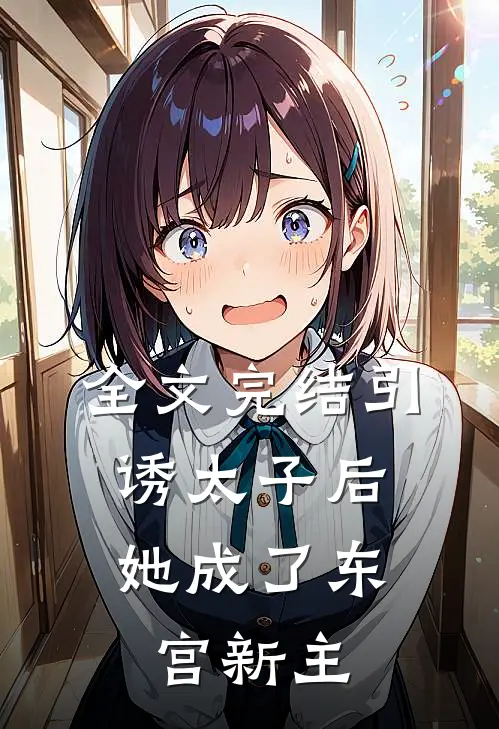 全文完结引诱太子后，她成了东宫新主