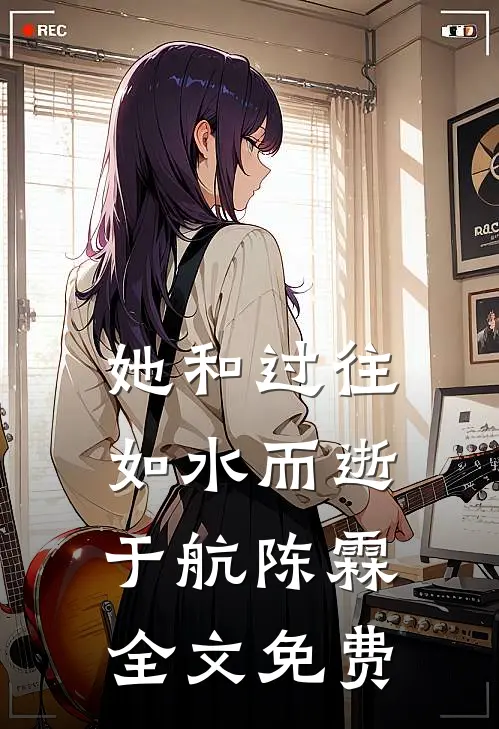 她和过往，如水而逝于航陈霖全文免费