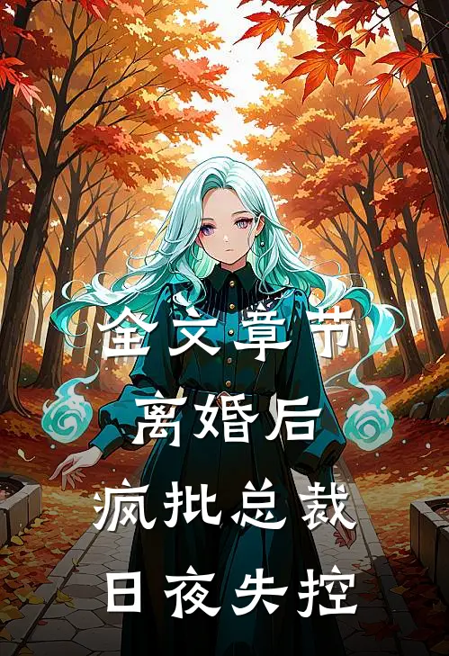全文章节离婚后，疯批总裁日夜失控