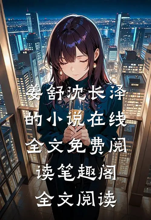 姜舒沈长泽的小说在线全文免费阅读笔趣阁全文阅读
