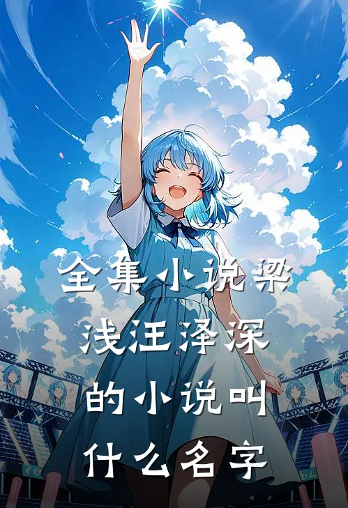 全集小说梁浅汪泽深的小说叫什么名字