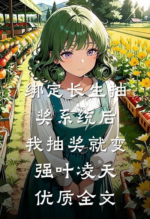 绑定长生抽奖系统后,我抽奖就变强叶凌天优质全文