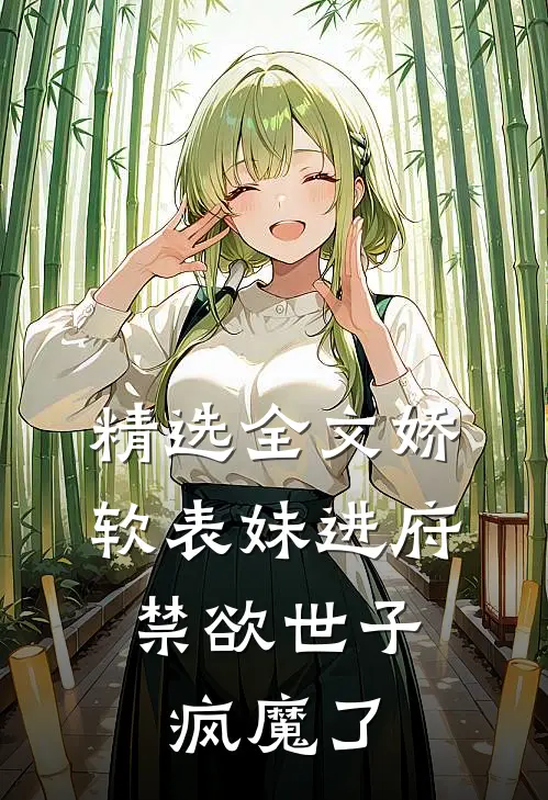 精选全文娇软表妹进府：禁欲世子疯魔了