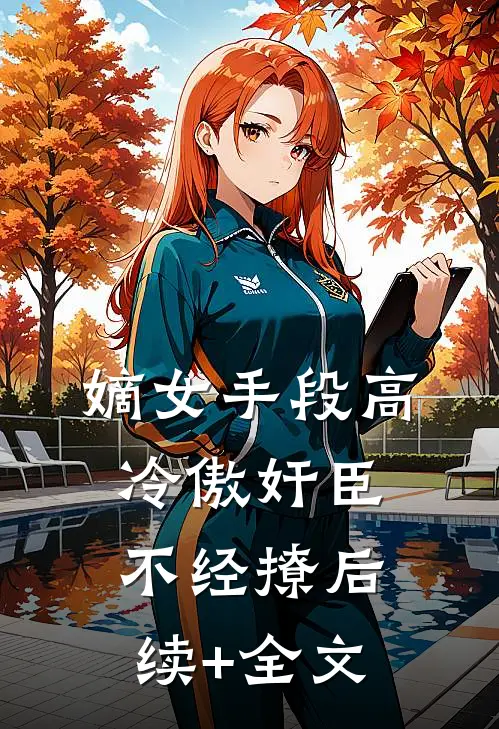 嫡女手段高，冷傲奸臣不经撩后续+全文