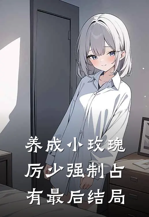 养成小玫瑰，厉少强制占有最后结局