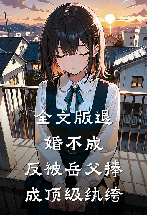 全文版退婚不成，反被岳父捧成顶级纨绔