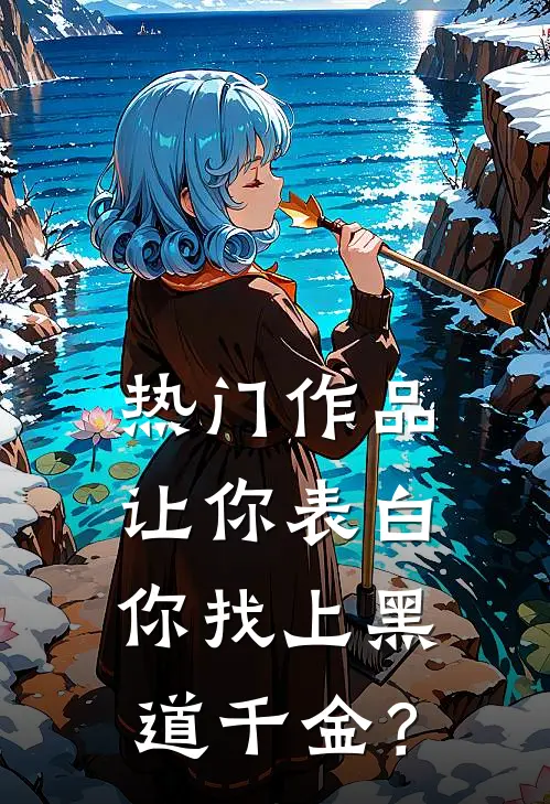 热门作品让你表白，你找上黑道千金？