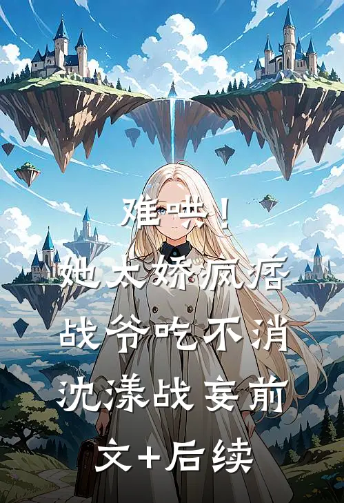难哄！她太娇，疯痞战爷吃不消沈漾战妄前文+后续