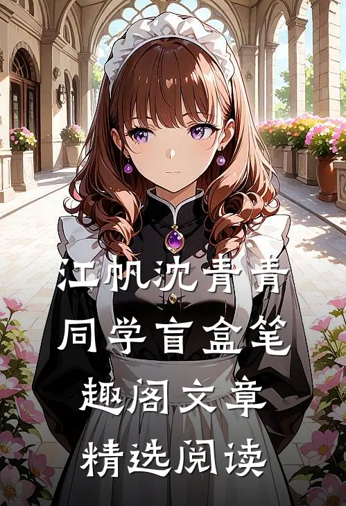 江帆沈青青同学盲盒笔趣阁文章精选阅读