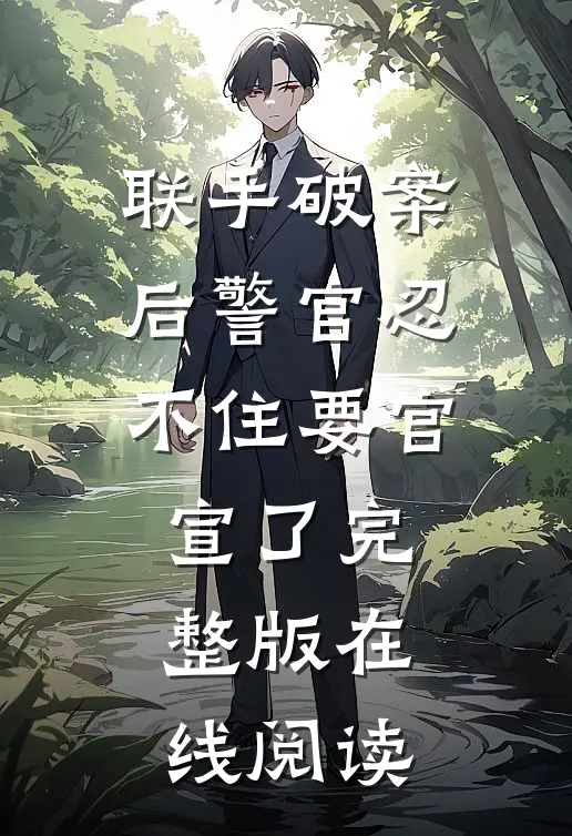联手破案后警官忍不住要官宣了完整版在线阅读