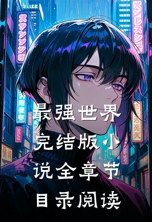 最强世界完结版全章节目录阅读免费