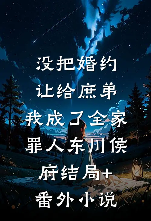 没把婚约让给庶弟，我成了全家罪人东川侯府结局+番外小说
