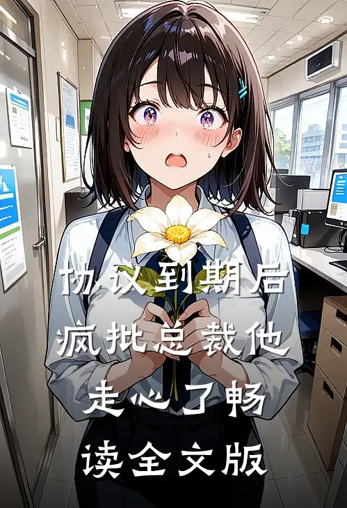 协议到期后，疯批总裁他走心了畅读全文版