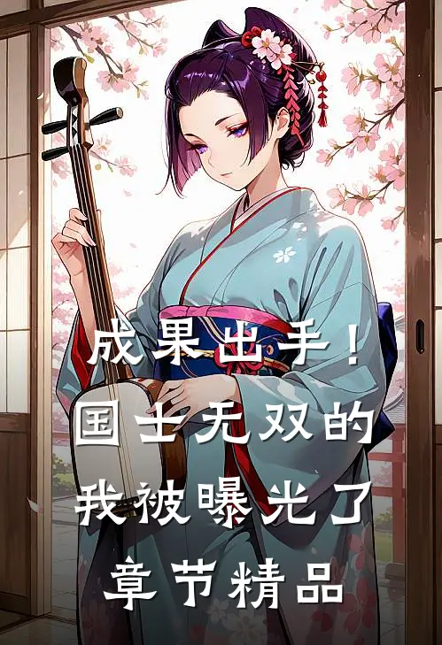 成果出手！国士无双的我被曝光了章节精品