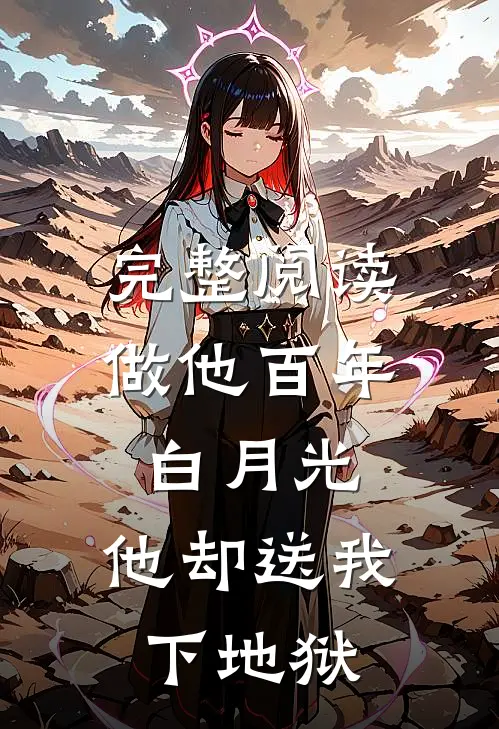 完整阅读做他百年白月光，他却送我下地狱