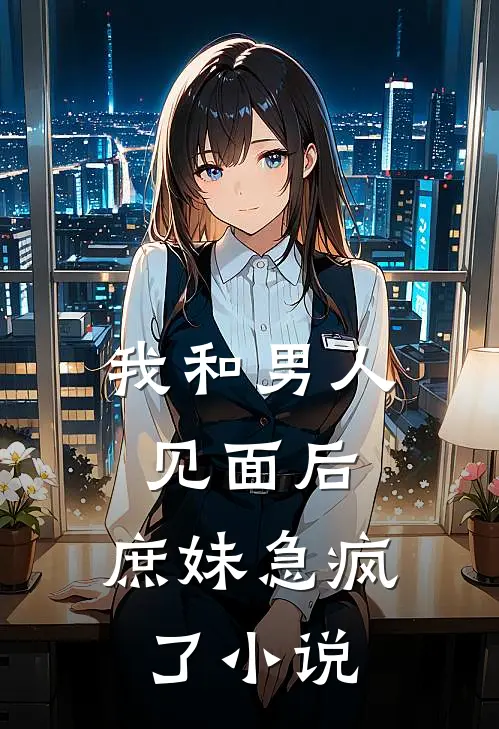 我和男人见面后,庶妹急疯了在线阅读