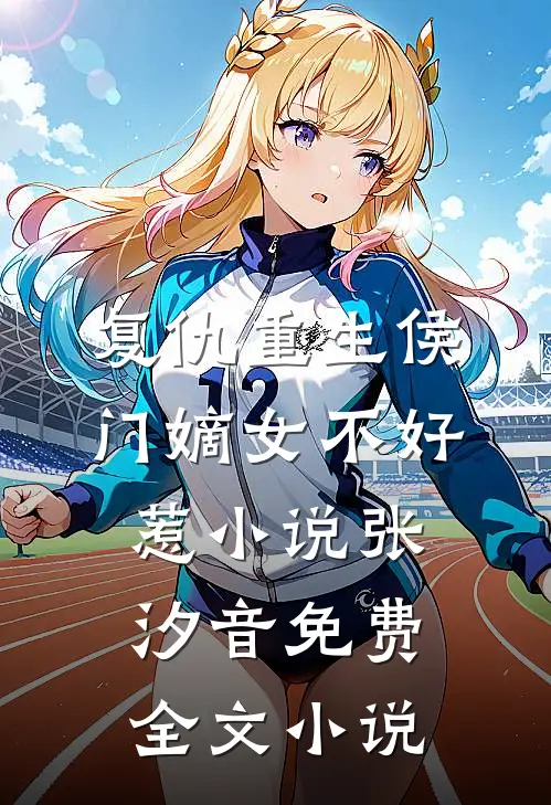 复仇重生侯门嫡女不好惹小说 张汐音免费全文小说