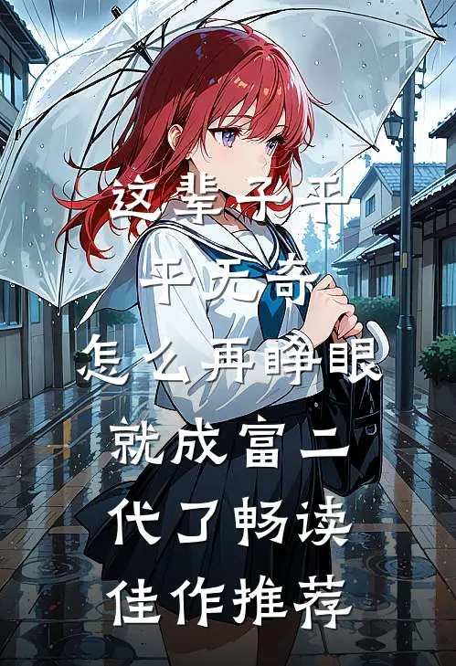 这辈子平平无奇，怎么再睁眼就成富二代了畅读佳作推荐