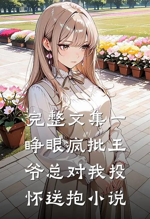 完整文集一睁眼疯批王爷总对我投怀送抱小说