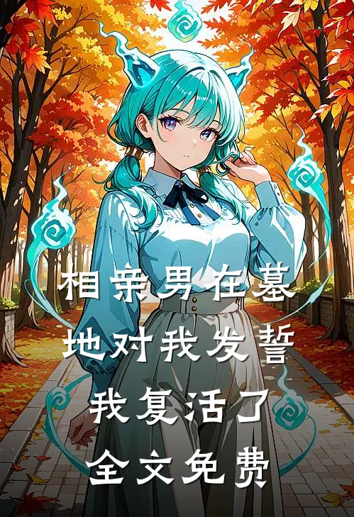 相亲男在墓地对我发誓，我复活了全文免费