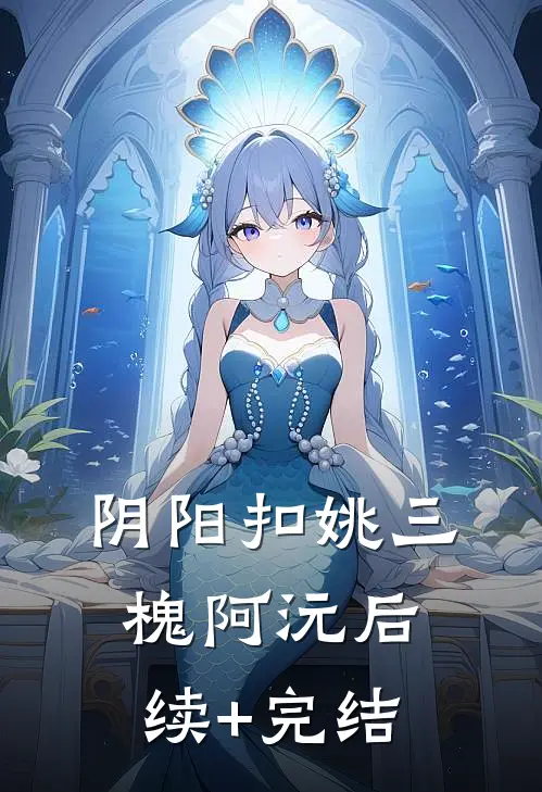 阴阳扣姚三槐阿沅后续+完结
