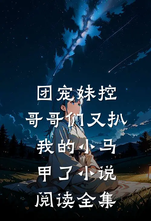 团宠妹控:哥哥们又扒我的小马甲了小说阅读全集