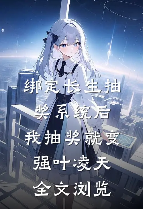 绑定长生抽奖系统后,我抽奖就变强叶凌天全文浏览