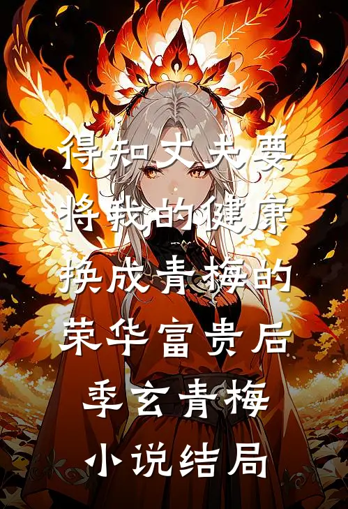 得知丈夫要将我的健康换成青梅的荣华富贵后季玄青梅小说结局