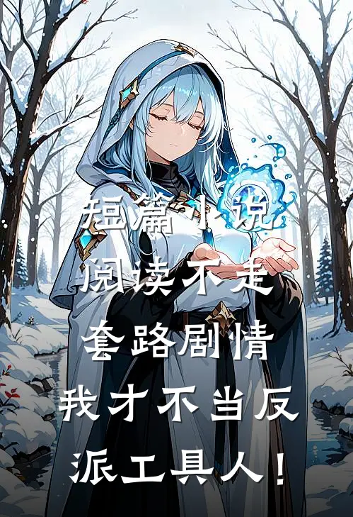 短篇小说阅读不走套路剧情，我才不当反派工具人！