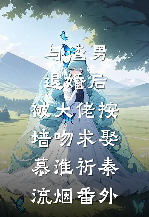 与渣男退婚后，被大佬按墙吻求娶慕淮祈秦流烟番外