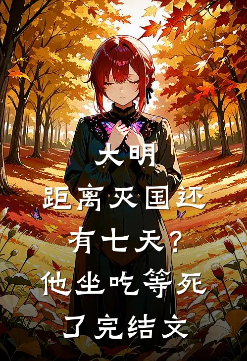 大明：距离灭国还有七天？他坐吃等死了完结文