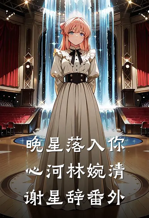 晚星落入你心河林婉清谢星辞番外