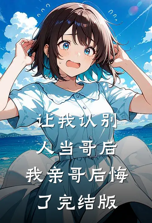 让我认别人当哥后，我亲哥后悔了完结版