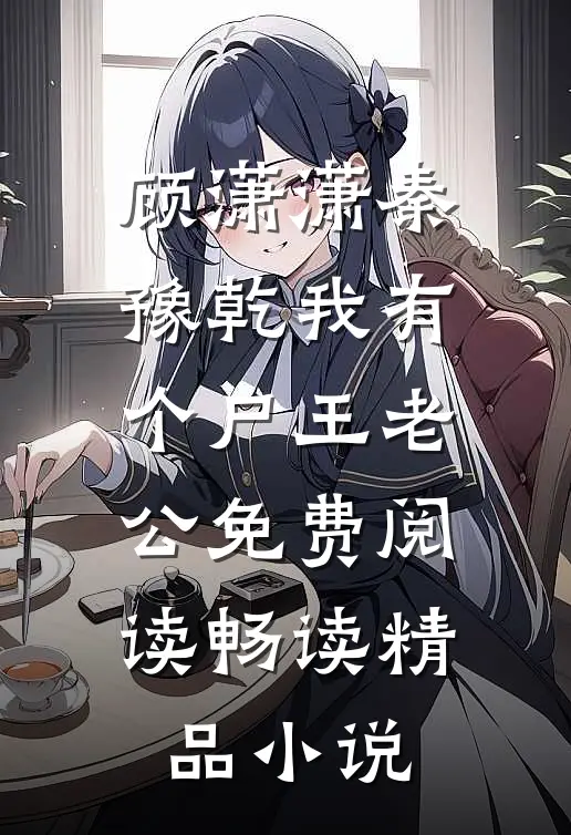 顾潇潇秦豫乾我有个尸王老公免费阅读畅读精品小说