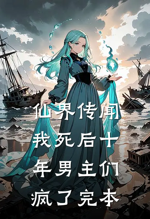 仙界传闻，我死后十年男主们疯了完本
